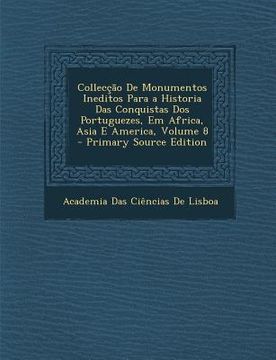 portada Collecção De Monumentos Ineditos Para a Historia Das Conquistas Dos Portuguezes, Em Africa, Asia E America, Volume 8 (en Portugués)