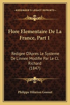 portada Flore Elementaire De La France, Part 1: Redigee D'Apres Le Systeme De Linnee Modifie Par Le Cl. Richard (1847) (en Francés)