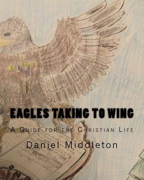 portada Eagles Taking to WIng: (A Book to Focus the Christian Walk or to Begin It) (in English)