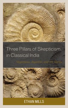 portada Three Pillars of Skepticism in Classical India: Nagarjuna, Jayarasi, and Sri Harsa (en Inglés)