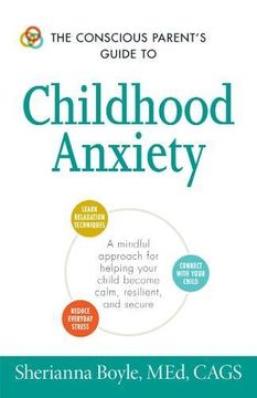 portada The Conscious Parent's Guide to Childhood Anxiety: A Mindful Approach for Helping Your Child Become Calm, Resilient, and Secure (The Conscious Parent's Guides) (en Inglés)
