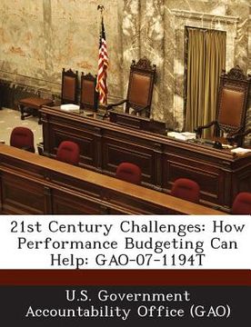 portada 21st Century Challenges: How Performance Budgeting Can Help: Gao-07-1194t (in English)