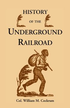 portada History of the Underground Railroad as it Was Conducted by the Anti-Slavery League, Including Many Thrilling Encounters Between Those Aiding the Slaves to Escape and Those Trying to Recapture Them