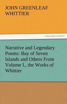 portada narrative and legendary poems: bay of seven islands and others from volume i., the works of whittier