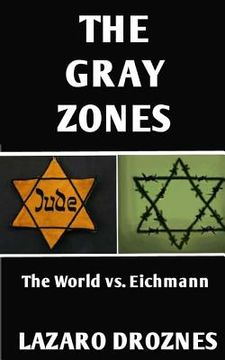 portada The Gray Zones: The World vs. Eichmann (en Inglés)
