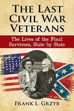 portada The Last Civil War Veterans: The Lives of the Final Survivors, State by State (en Inglés)
