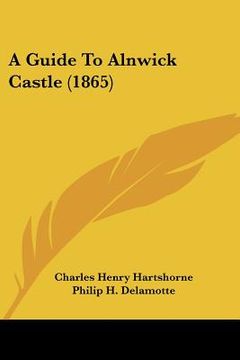 portada a guide to alnwick castle (1865) (en Inglés)