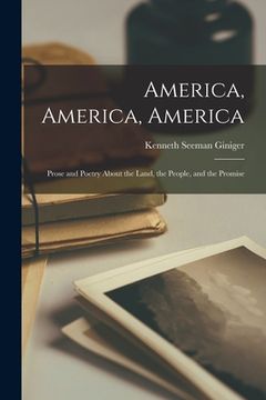 portada America, America, America; Prose and Poetry About the Land, the People, and the Promise