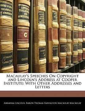 portada macaulay's speeches on copyright and lincoln's address at cooper institute: with other addresses and letters