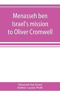 portada Menasseh ben Israel's Mission to Oliver Cromwell: Being a Reprint of the Pamphlets Published by Menasseh ben Israel to Promote the Re-Admission of the Jews to England; 1649-1656 