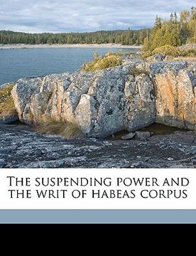 portada the suspending power and the writ of habeas corpus volume 2 (en Inglés)