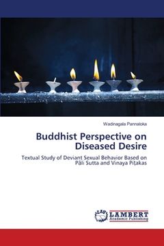 portada Buddhist Perspective on Diseased Desire: Textual Study of Deviant Sexual Behavior Based on Pali Sutta and Vinaya Pi¿akas (en Inglés)
