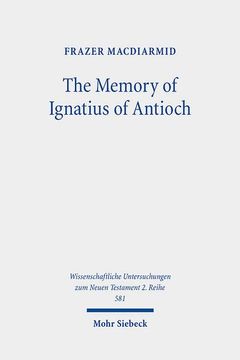 portada The Memory of Ignatius of Antioch: The Martyr as a Locus of Christian Identity, Remembering and Remembered (en Inglés)