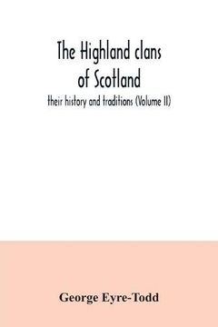 portada The Highland Clans of Scotland; Their History and Traditions (Volume ii) (en Inglés)