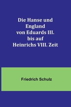 portada Die Hanse und England von Eduards III. bis auf Heinrichs VIII. Zeit 
