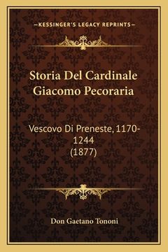 portada Storia Del Cardinale Giacomo Pecoraria: Vescovo Di Preneste, 1170-1244 (1877) (en Italiano)