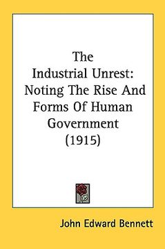 portada the industrial unrest: noting the rise and forms of human government (1915) (en Inglés)