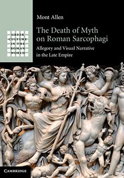 portada The Death of Myth on Roman Sarcophagi: Allegory and Visual Narrative in the Late Empire (Greek Culture in the Roman World) (en Inglés)