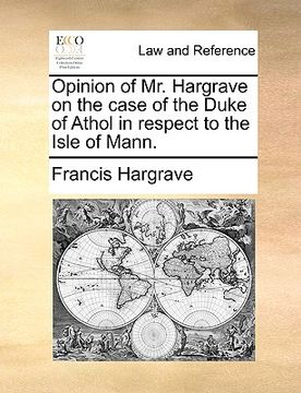 portada opinion of mr. hargrave on the case of the duke of athol in respect to the isle of mann. (in English)