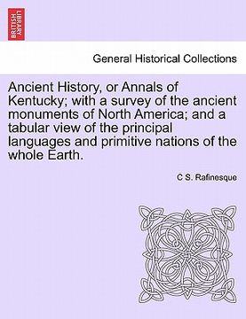 portada ancient history, or annals of kentucky; with a survey of the ancient monuments of north america; and a tabular view of the principal languages and pri