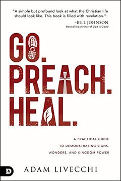 portada Go. Preach. Heal. A Practical Guide to Demonstrating Signs, Wonders, and Kingdom Power (en Inglés)