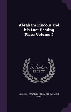 portada Abraham Lincoln and his Last Resting Place Volume 2 (in English)