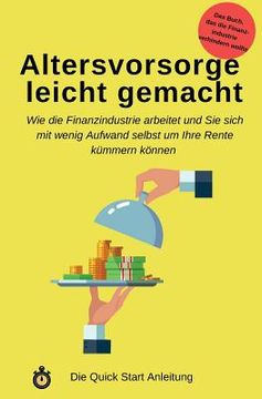 portada Altersvorsorge leicht gemacht: Wie die Finanzindustrie arbeitet und Sie sich mit wenig Aufwand selbst um Ihre Rente kümmern können (in German)
