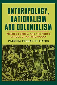 portada Anthropology, Nationalism and Colonialism: Mendes Correia and the Porto School of Anthropology (en Inglés)