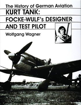 portada The History of German Aviation: Kurt Tank: Focke-Wulf's Designer and Test Pilot: Kurt Tank - Focke-Wulf's Designer and Test Pilot v. 2