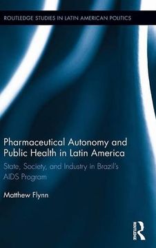 portada Pharmaceutical Autonomy and Public Health in Latin America: State, Society and Industry in Brazil’s AIDS Program (Routledge Studies in Latin American Politics)