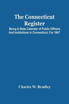 portada The Connecticut Register; Being A State Calendar Of Public Officers And Institutions In Connecticut, For 1847 (en Inglés)