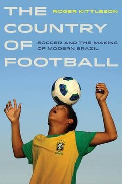 portada The Country of Football: Soccer and the Making of Modern Brazil (Sport in World History)