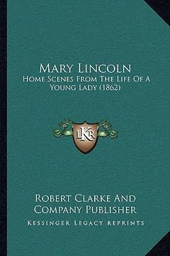 portada mary lincoln: home scenes from the life of a young lady (1862)