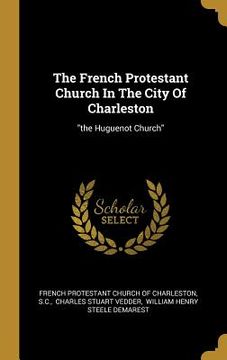 portada The French Protestant Church In The City Of Charleston: "the Huguenot Church"
