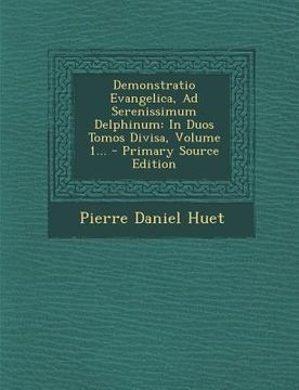 portada Demonstratio Evangelica, Ad Serenissimum Delphinum: In Duos Tomos Divisa, Volume 1... (en Latin)