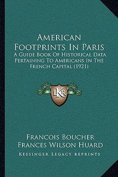 portada american footprints in paris: a guide book of historical data pertaining to americans in the french capital (1921)