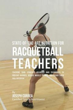 portada State-Of-The-Art Nutrition for Racquetball Teachers: Teaching Your Students Advanced RMR Techniques to Prevent Injuries, Reduce Muscle Cramps, and Rea (en Inglés)