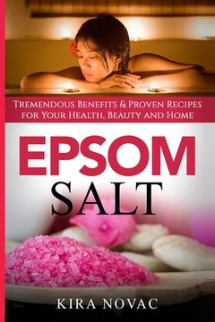 portada Epsom Salt: Tremendous Benefits & Proven Recipes for Your Health, Beauty and Home (en Inglés)