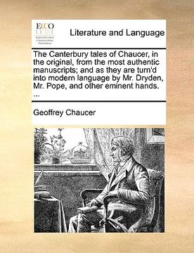 portada the canterbury tales of chaucer, in the original, from the most authentic manuscripts; and as they are turn'd into modern language by mr. dryden, mr. (en Inglés)