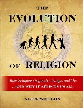 portada The Evolution of Religion: How Religions Originate, Change, and Die (en Inglés)