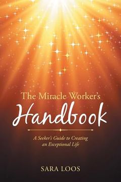 portada The Miracle Worker's Handbook: A Seeker's Guide to Creating an Exceptional Life (en Inglés)
