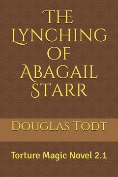 portada The Lynching of Abagail Starr: Torture Magic Novel 2.1 (in English)