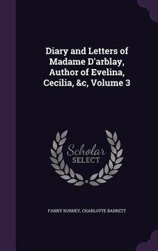 portada Diary and Letters of Madame D'arblay, Author of Evelina, Cecilia, &c, Volume 3 (en Inglés)