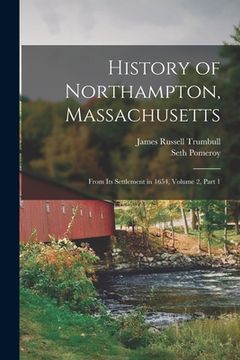 portada History of Northampton, Massachusetts: From Its Settlement in 1654, Volume 2, part 1 (en Inglés)