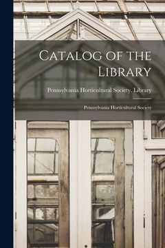 portada Catalog of the Library [microform]: Pennsylvania Horticultural Society (en Inglés)