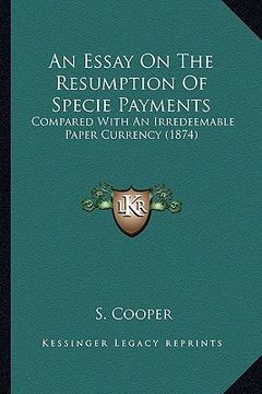 portada an essay on the resumption of specie payments: compared with an irredeemable paper currency (1874) (en Inglés)
