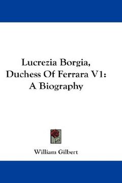 portada lucrezia borgia, duchess of ferrara v1: a biography (en Inglés)