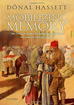 portada Mobilizing Memory: The Great war and the Language of Politics in Colonial Algeria, 1918-1939 (en Inglés)