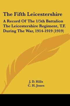 portada the fifth leicestershire: a record of the 1/5th battalion the leicestershire regiment, t.f. during the war, 1914-1919 (1919)