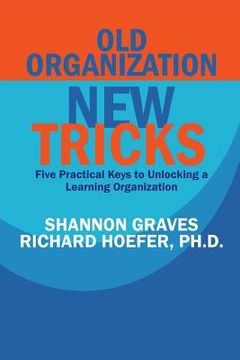 portada Old Organization, New Tricks: Five Practical Keys to Unlocking a Learning Organization (en Inglés)